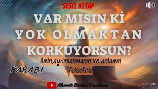 FARABİ - VAR MISIN Kİ YOK OLMAKTAN KORKUYORSUN? | SESLİ KİTAP-FELSEFE