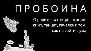 Пробоина №7: о родительстве, релокации, кино, танцах, качалке и о том, как не сойти с ума