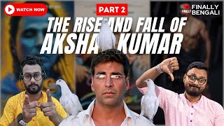 The Fall of Akshay Kumar | Bangla Podcast | Finally Bengali