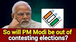 So will PM Modi be out of contesting elections?