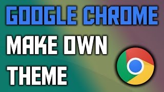 [ Tutorial ] How to make your own Google Chrome Theme 2016 HD