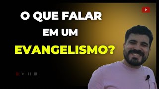 O QUE FALAR EM UM EVANGELISMO?