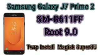 How To Root G611FF | Samsung Galaxy J7 Prime 2  Root 9.0 | New Method 2019 |