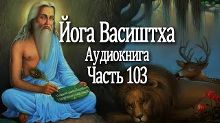 Йога Васиштха. 103 часть