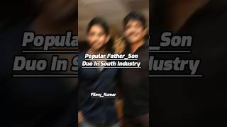 Popular Father _ Son Duo In South Industry #south #film #southfilmindustry #southindian #southactor