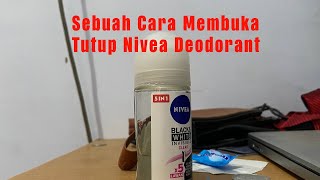 CARA MEMBUKA TUTUP DEODORANT MERK NIVEA DENGAN MUDAH