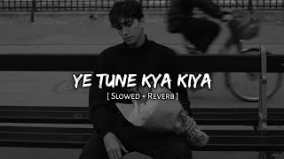 Ye Tune Kya kiya ( Slowed and Reverb ) Akshath | Music Lover