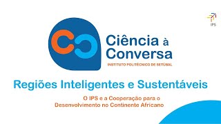 Ciência à Conversa | O IPS e a Cooperação para o Desenvolvimento no Continente Africano