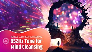 852Hz Tone For Mind Cleansing | Release Subconscious Negativity & Mental Blockages