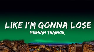 Meghan Trainor - Like I'm Gonna Lose You  ft. John Legend  Lyrics