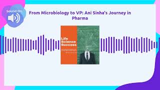 From Microbiology to VP: Ani Sinha's Journey in Pharma | Life Science Success