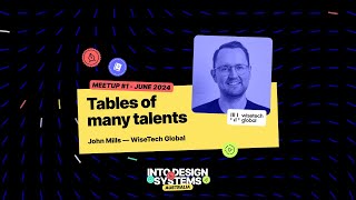 Tables of many talents - John Mills live at Into Design Systems Meetup Australia - June 2024