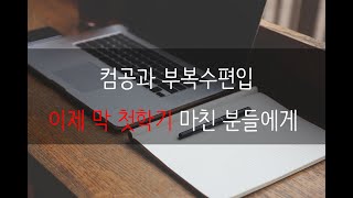 컴공과 부복수전공, 편입생 이제 막 첫학기를 마친 분들에게