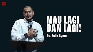 Mau Lagi Dan Lagi! - Ps. Felix Agoes