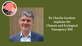 Dr Charlie Gardner explains The Climate and Ecological Emergency Bill