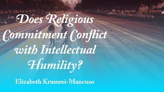 Religious Commitment & Intellectual Humility - Elizabeth Krumrei-Mancuso