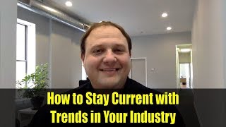 How to Stay Current with Trends in Your Industry