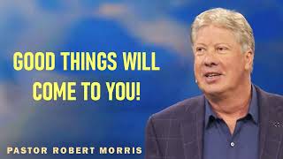 Robert Morris - Good things will come to you!