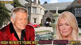 HUGH HEFNER's beautiful young wife will inherit nothing from his huge property of $43 million