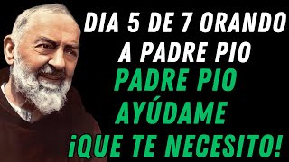 DIA 5 DE 7 ORANDO A PADRE PIO, ¡PADRE PIO AYÚDAME QUE TE NECESITO!