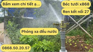 Béc X868 đều nước . Bán kính xa. Phù hợp tưới rau hoa màu . Cây nông nghiệp, cây công nghiêp...