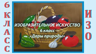 Урок ИЗО в школе. 6 класс. Урок № 13.  «Натюрморт . Дары природы».