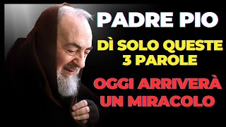 PADRE PIO: BASTA DIRE QUESTE TRE PAROLE POTENTI, ARRIVERÀ UN MIRACOLO.