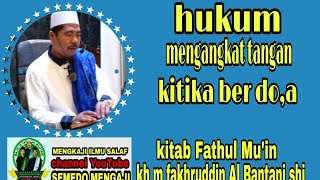 hukum mengangkat tangan ketika ber do,a kitab Fathul mu'in.kh m fakhruddin Al Bantani shi