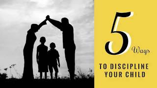 Five Ways To Discipline Your Child