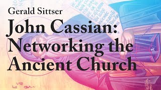 John Cassian: Networking the Ancient Church - Gerald Sittser