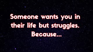 Angels say | Someone wants you in their life but struggles. Because...