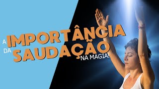 A importância da saudação na magia!