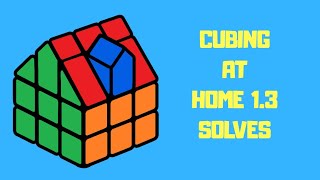 Cubing at Home 1.3 Solves: Best Cubing at Home Yet