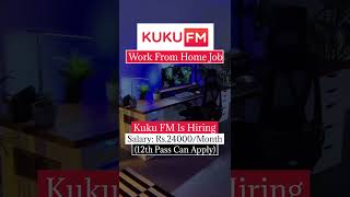 KUKU FM Is Hiring | Work From Home Job | Salary : Rs.24000/Month (12th Pass Can Apply) #trending