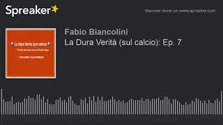 La Dura Verità (sul calcio): Ep. 7