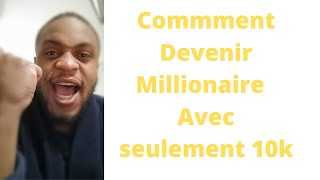 comment devenir millionnaire avec  seulement 10k d'investissement