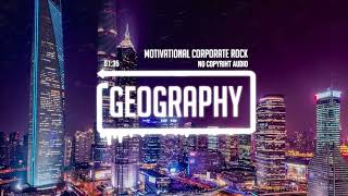 Motivational Corporate Rock by Infraction - Geography (No Copyright Audio)