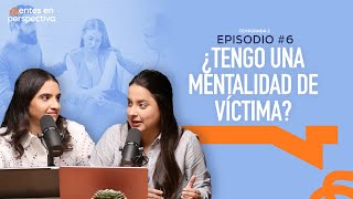 Ep.6 T.2- ¿Tengo una mentalidad de víctima?