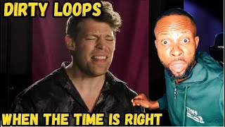 DIRTY LOOPS - WHEN THE TIME IS RIGHT | INSANE VOCALS & MUSICAL GENIUS l REACTION