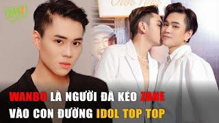 Wanbo là người đã kéo Zane vào con đường idol top top