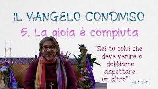 Il Vangelo Condiviso - Puntata 5 - La gioia è compiuta (III domenica d'Avvento)