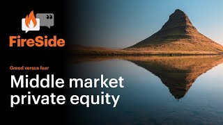 FireSide: Middle market private equity—Greed versus fear