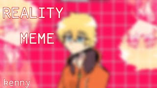 Reality? - [ South park animation meme ] ° . *