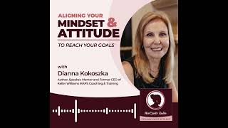 Aligning Your Mindset and Attitude to Reach Your Goals with Dianna Kokoszka #podcast