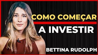 BETTINA RUDOLPH COMO COMEÇA A INVESTIR DE FORMA CORRETA