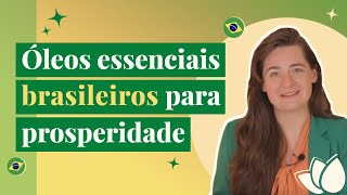 Psicoaromaterapia: Óleos essenciais BRASILEIROS para prosperidade.