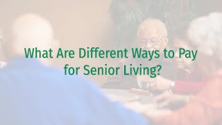 What Are Different Ways to Pay for Senior Living?