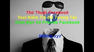 Thủ Thuật Facebook-Tool Kiểm Tra Độ Tương Tác Giữa Bạn Và Friends Facebook.