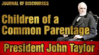 Children of a Common Parentage ~ John Taylor ~ JOD 24:15