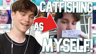 Catfishing As MYSELF!